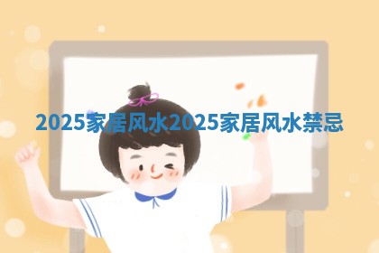 2025家居风水_2025家居风水禁忌