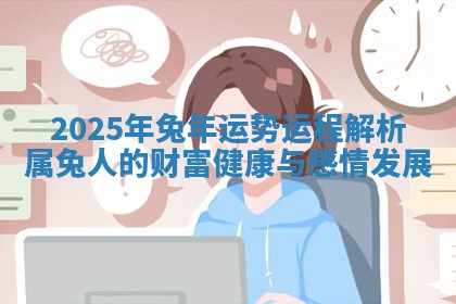 2025年兔年运势运程解析属兔人的财富健康与感情发展