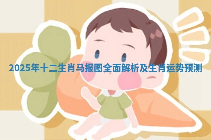 2025年十二生肖马报图全面解析及生肖运势预测
