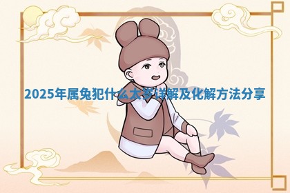 2025年属兔犯什么太岁详解及化解方法分享