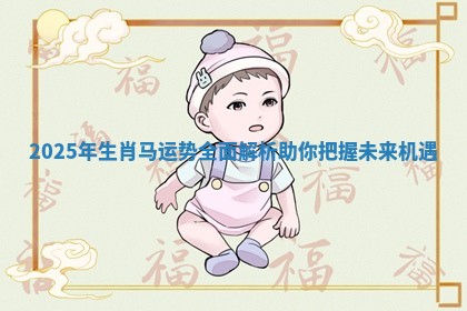 2025年生肖马运势全面解析助你把握未来机遇