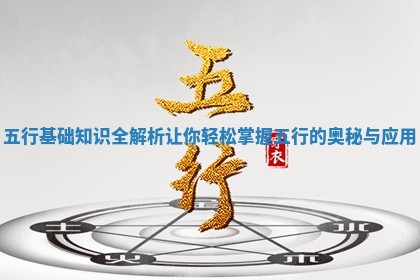 五行基础知识全解析让你轻松掌握五行的奥秘与应用