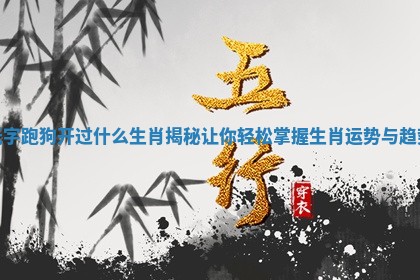低字跑狗开过什么生肖揭秘让你轻松掌握生肖运势与趋势