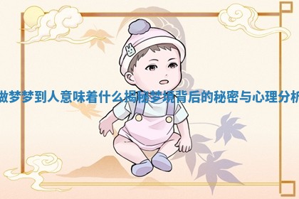 做梦梦到人意味着什么揭秘梦境背后的秘密与心理分析 做梦梦到人意味着什么揭秘梦境背后的秘密与心理分析