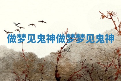 做梦见鬼神_做梦梦见鬼神