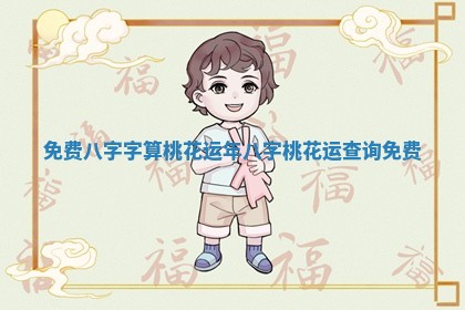 免费八字字算桃花运年 八字桃花运查询免费