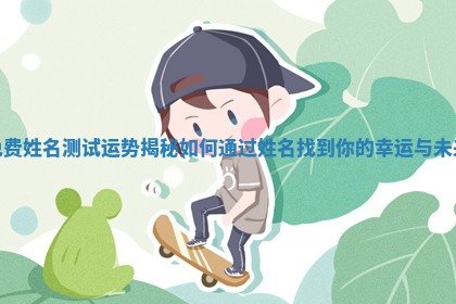 免费姓名测试运势揭秘如何通过姓名找到你的幸运与未来