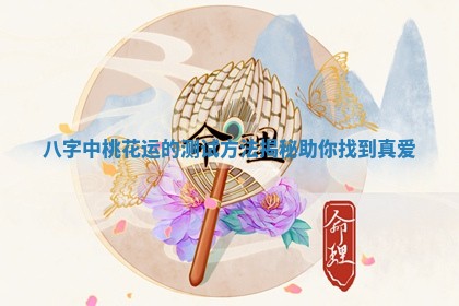 八字中桃花运的测试方法揭秘助你找到真爱