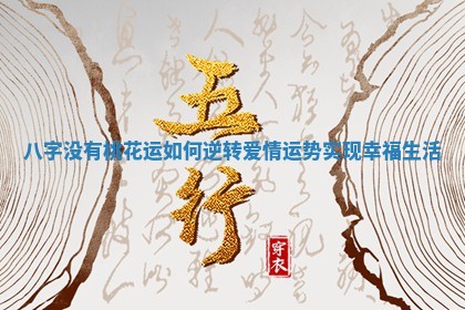 八字没有桃花运如何逆转爱情运势实现幸福生活