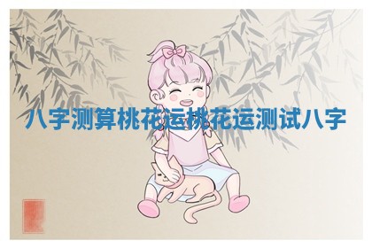 八字测算桃花运_桃花运测试八字