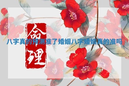 八字真的预测准了婚姻_八字婚姻真的准吗 八字真的预测准了婚姻_八字婚姻真的准吗