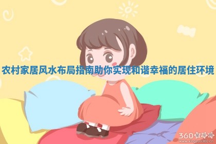 农村家居风水布局指南助你实现和谐幸福的居住环境