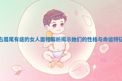 右眉尾有痣的女人面相解析揭示她们的性格与命运特征