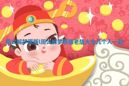 周公解梦原版l_周公解梦原版老版大全几个人一起