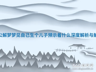 周公解梦梦见自己生个儿子预示着什么深度解析与解读