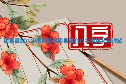 周易算命八字测桃花运_周易算命八字测桃花运详解