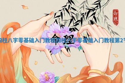 四柱八字零基础入门教程_四柱八字零基础入门教程-第2节