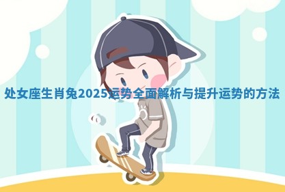 处女座生肖兔2025运势全面解析与提升运势的方法