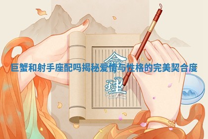 巨蟹和射手座配吗揭秘爱情与性格的完美契合度