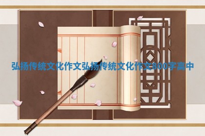 弘扬传统文化作文 弘扬传统文化作文800字高中
