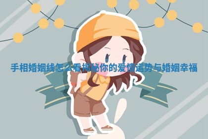 手相婚姻线怎么看揭秘你的爱情运势与婚姻幸福 手相婚姻线怎么看揭秘你的爱情运势与婚姻幸福