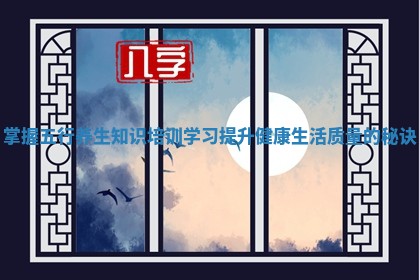 掌握五行养生知识培训学习提升健康生活质量的秘诀