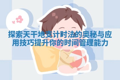 探索天干地支计时法的奥秘与应用技巧提升你的时间管理能力