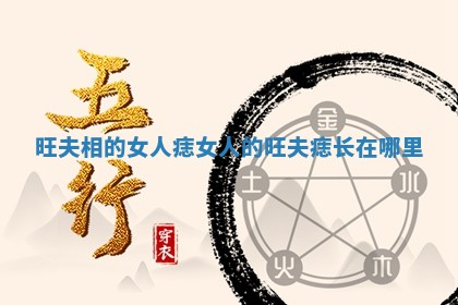 旺夫相的女人痣_女人的旺夫痣长在哪里