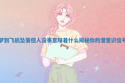 梦到飞机坠落但人没事意味着什么揭秘你的潜意识信号 梦到飞机坠落但人没事意味着什么揭秘你的潜意识信号