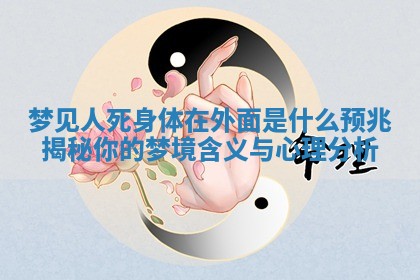 梦见人死身体在外面是什么预兆揭秘你的梦境含义与心理分析