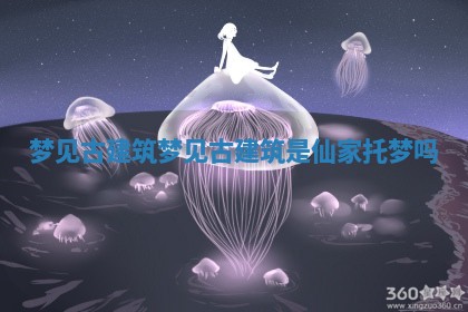 梦见古建筑 梦见古建筑是仙家托梦吗