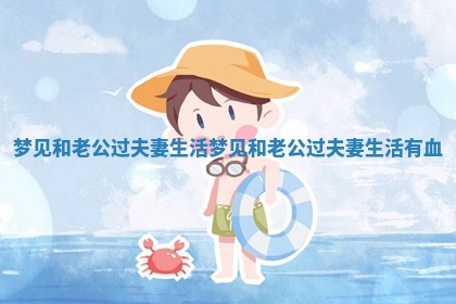 梦见和老公过夫妻生活 梦见和老公过夫妻生活有血 梦见和老公过夫妻生活 梦见和老公过夫妻生活有血