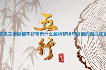 梦见夫妻感情不好预示什么 解析梦境与感情的深层联系 梦见夫妻感情不好预示什么 解析梦境与感情的深层联系