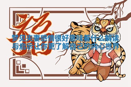 梦见夫妻感情很好意味着什么解读与启示让你更了解自己的内心世界