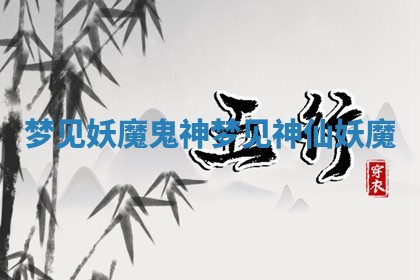 梦见妖魔鬼神 梦见神仙妖魔
