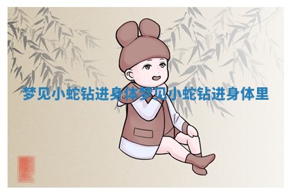 梦见小蛇钻进身体 梦见小蛇钻进身体里