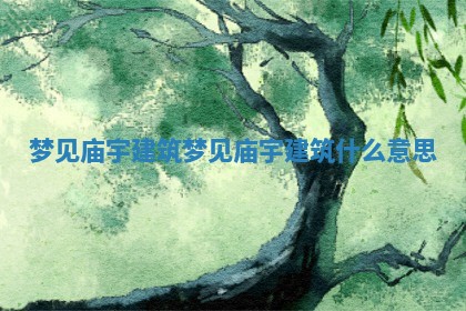 梦见庙宇建筑 梦见庙宇建筑什么意思