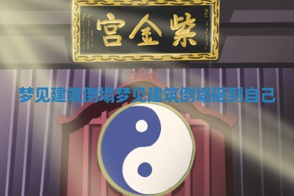 梦见建筑倒塌_梦见建筑倒塌砸到自己 梦见建筑倒塌_梦见建筑倒塌砸到自己