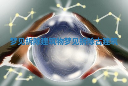 梦见拆除建筑物 梦见拆除古建筑 梦见拆除建筑物 梦见拆除古建筑