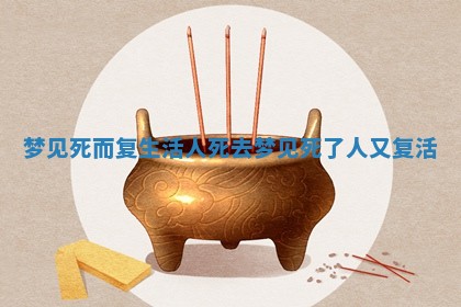 梦见死而复生活人死去 梦见死了人又复活