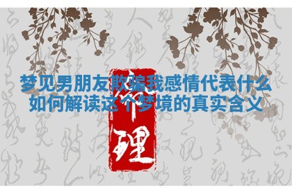 梦见男朋友欺骗我感情代表什么 如何解读这个梦境的真实含义