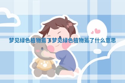 梦见绿色植物蔫了 梦见绿色植物蔫了什么意思
