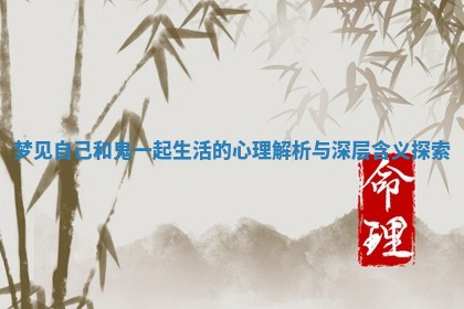 梦见自己和鬼一起生活的心理解析与深层含义探索 梦见自己和鬼一起生活的心理解析与深层含义探索