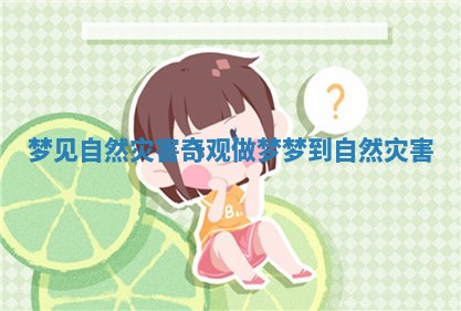 梦见自然灾害奇观_做梦梦到自然灾害
