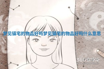 梦见镇宅的物品好吗 梦见镇宅的物品好吗什么意思