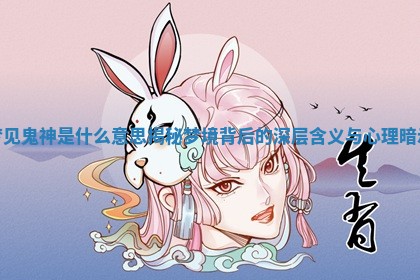 梦见鬼神是什么意思揭秘梦境背后的深层含义与心理暗示 梦见鬼神是什么意思揭秘梦境背后的深层含义与心理暗示