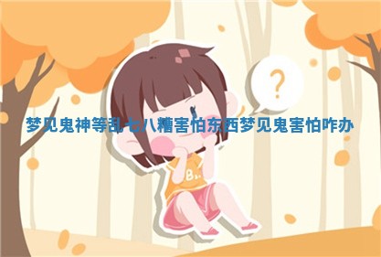 梦见鬼神等乱七八糟害怕东西 梦见鬼害怕咋办