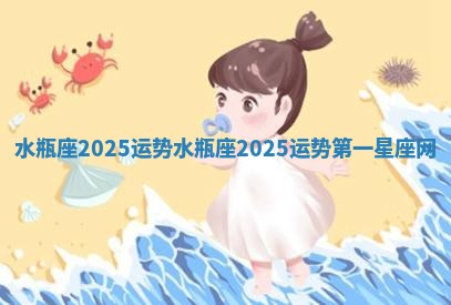 水瓶座2025运势 水瓶座2025运势第一星座网