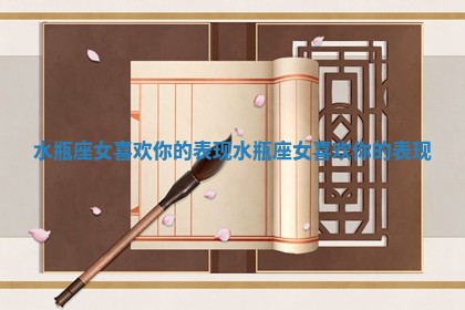 水瓶座女喜欢你的表现_水瓶座女喜欢你的表现