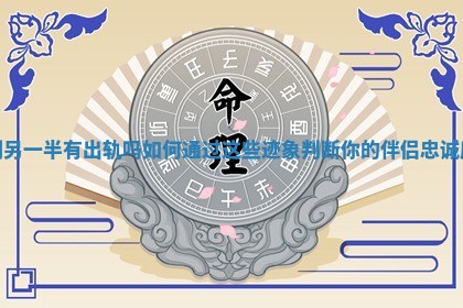 测另一半有出轨吗 如何通过这些迹象判断你的伴侣忠诚度